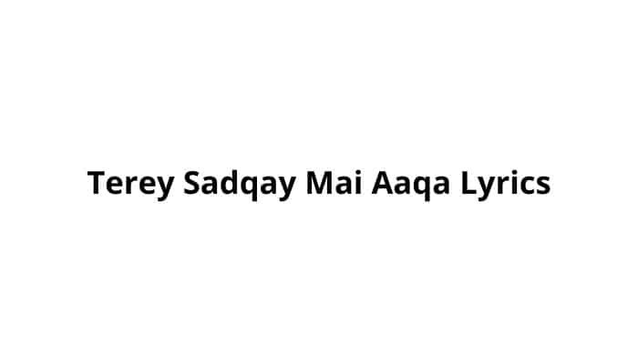 তেরে সদকে মে আকা গজল লিরিক্স - Terey Sadqay Mai Aaqa Lyrics
